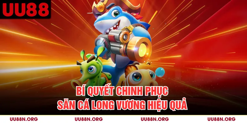 Bí quyết chinh phục Săn Cá Long Vương hiệu quả