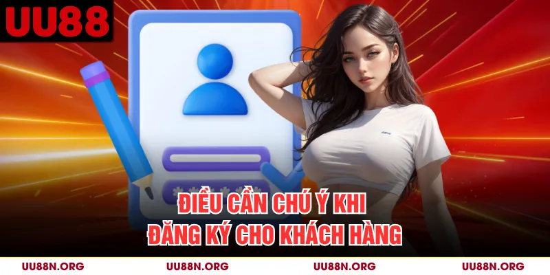 Điều cần chú ý khi đăng ký cho khách hàng