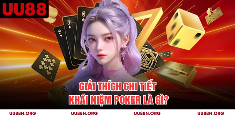 Giải thích chi tiết khái niệm Poker là gì?