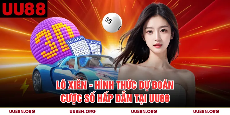 Lô Xiên - Hình Thức Dự Đoán Cược Số Hấp Dẫn Tại UU88