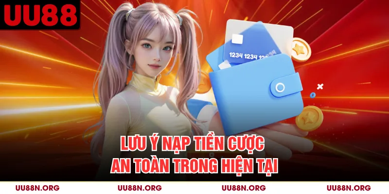 Lưu ý nạp tiền cược an toàn trong hiện tại