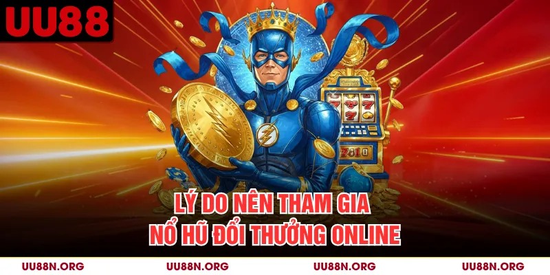 Lý do nên tham gia nổ hũ đổi thưởng online