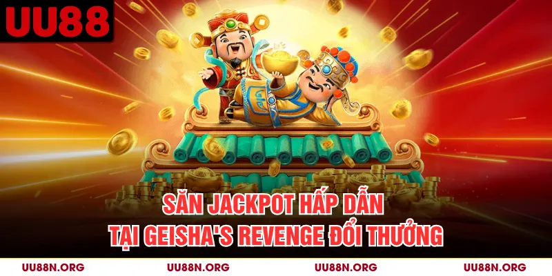 Săn jackpot hấp dẫn tại Geisha's Revenge đổi thưởng