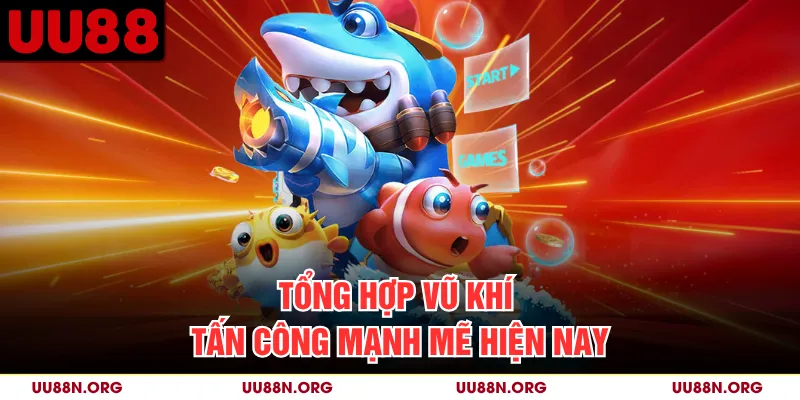 Tổng hợp vũ khí tấn công mạnh mẽ hiện nay