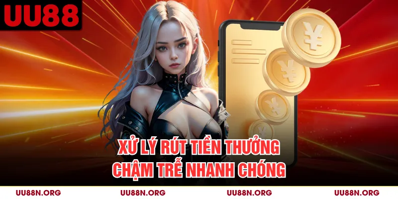 Xử lý rút tiền thưởng chậm trễ nhanh chóng