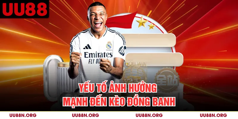 Yếu tố ảnh hưởng mạnh đến kèo đồng banh